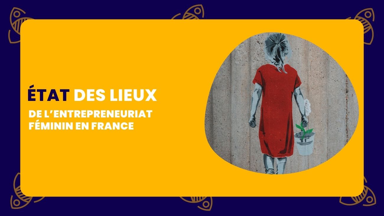 Etat des lieux de l’entrepreneuriat féminin en France.